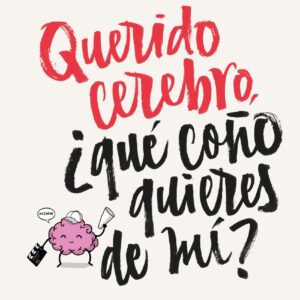 QUERIDO CEREBRO, ¿QUÉ COÑO QUIERES DE MI?