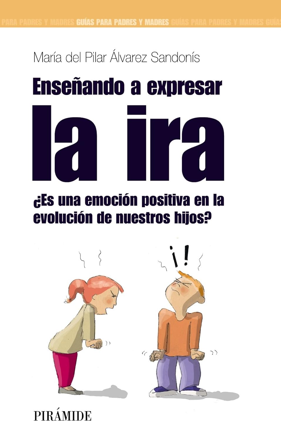 ENSEÑANDO A EXPRESAR LA IRA: ¿ES UNA EMOCIÓN POSITIVA EN LA EVOLUCIÓN DE NUESTROS HIJOS? (GUÍA PARA PADRES Y MADRES)