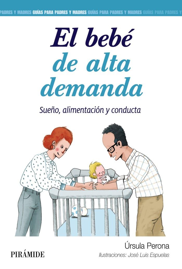 EL BEBÉ DE ALTA DEMANDA: SUEÑO, ALIMENTACIÓN Y CONDUCTA (GUÍA PARA PADRES Y MADRES)