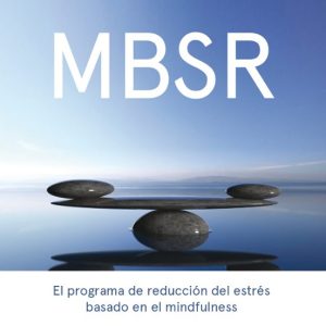 MBSR: EL PROGRAMA DE REDUCCIÓN DEL ESTRÉS BASADO EN EL MINDFULNESS