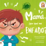 MAMÁ, ¿POR QUÉ ME ENFADO?